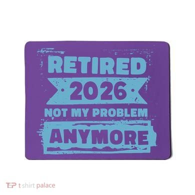 Retired 2026 Not My Problem Anymore Mousepad