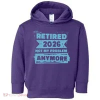 Retired 2026 Not My Problem Anymore Toddler Hoodie thumb 0