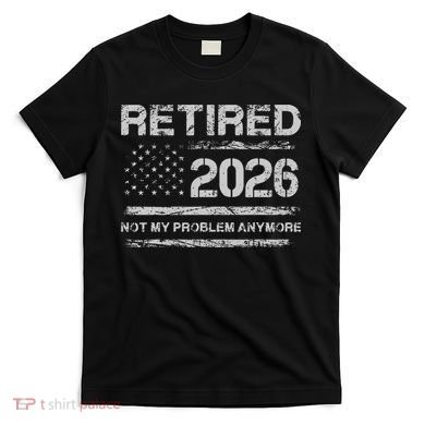 Retired 2026 Not My Problem Anymore Distressed USA Flag T-Shirt