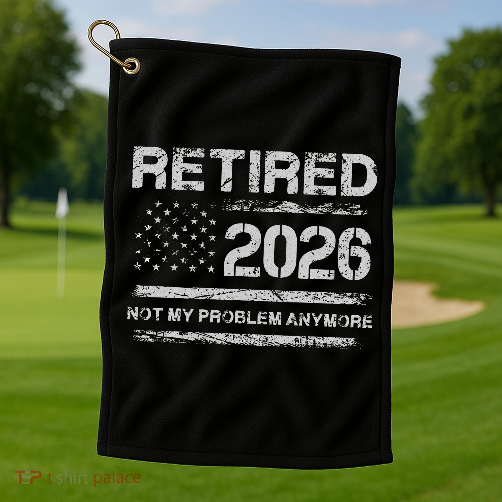 Retired 2026 Not My Problem Anymore Distressed USA Flag Golf Towel
