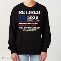 Retired 2026 Not My Problem Anymore American US Flag Women's Sweatshirt thumb 0