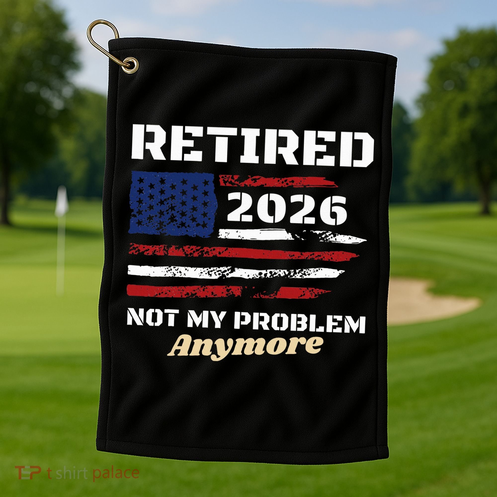 Retired 2026 Not My Problem Anymore American US Flag Golf Towel