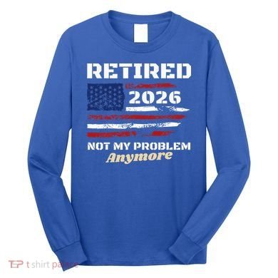 Retired 2026 Not My Problem Anymore American US Flag Long Sleeve Shirt