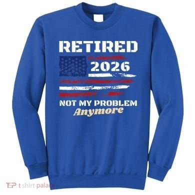 Retired 2026 Not My Problem Anymore American US Flag Sweatshirt