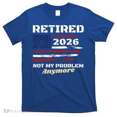 Retired 2026 Not My Problem Anymore American US Flag T-Shirt