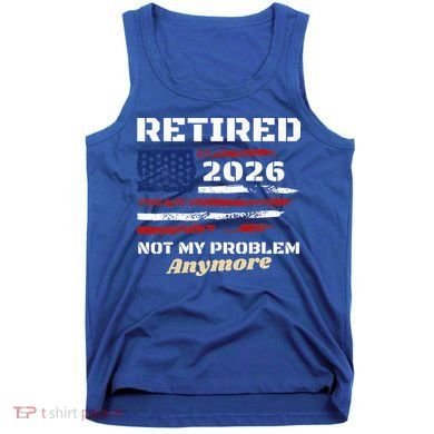 Retired 2026 Not My Problem Anymore American US Flag Tank Top