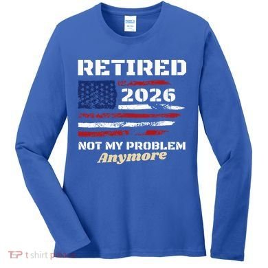 Retired 2026 Not My Problem Anymore American US Flag Women's Long Sleeve Shirt