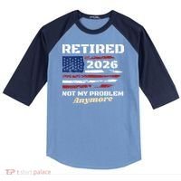 Retired 2026 Not My Problem Anymore American US Flag Raglan Baseball Sleeve Shirt thumb 0