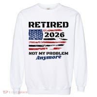 Retired 2026 Not My Problem Anymore American US Flag Garment-Dyed Sweatshirt thumb 0