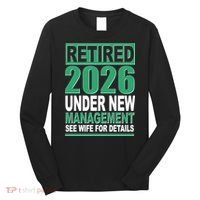 Retired 2026 Under New Management See Wife For Details Long Sleeve Shirt thumb 0
