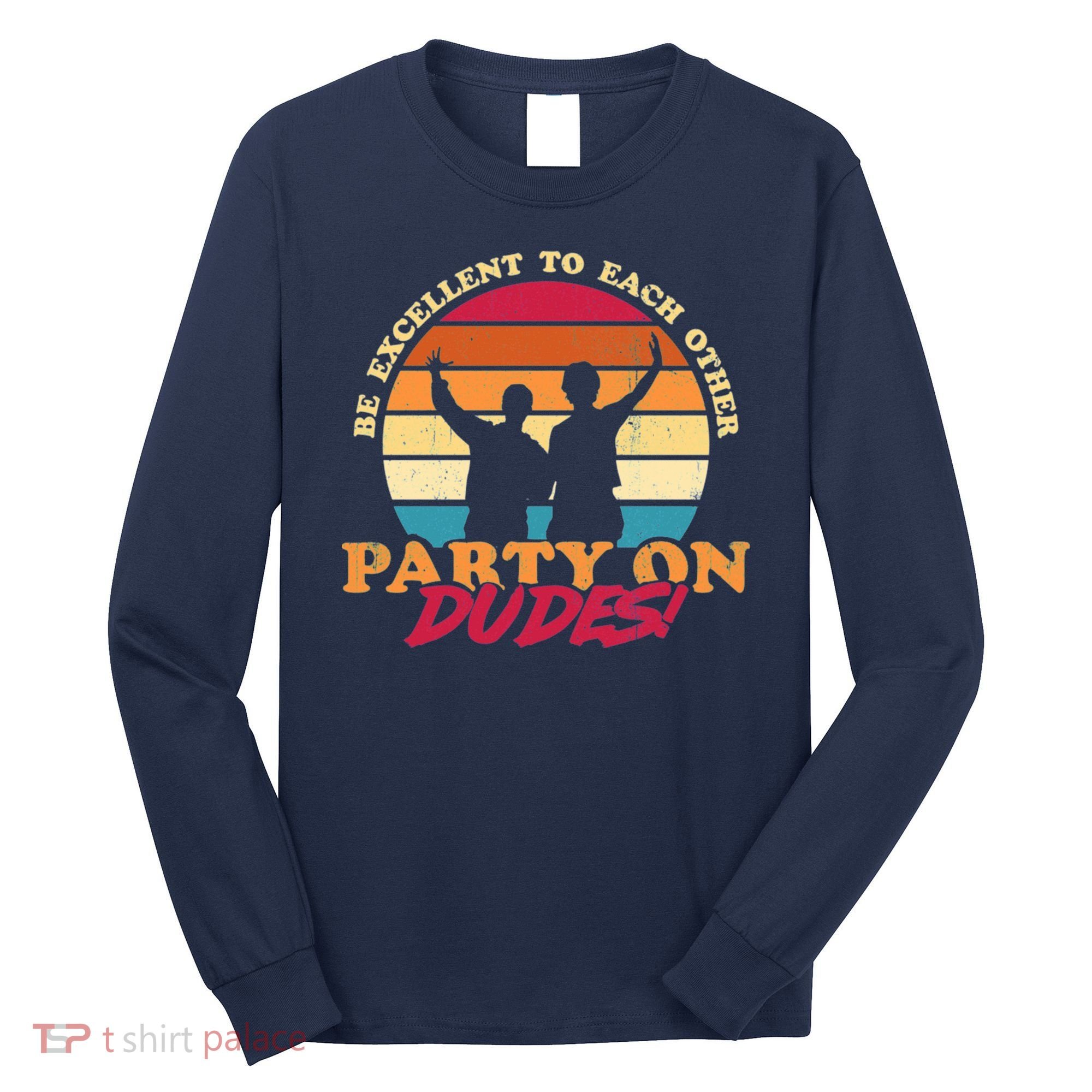 Retro 80's Bill And Ted Be Excellent To Each Other Party On Dudes! Long Sleeve Shirt