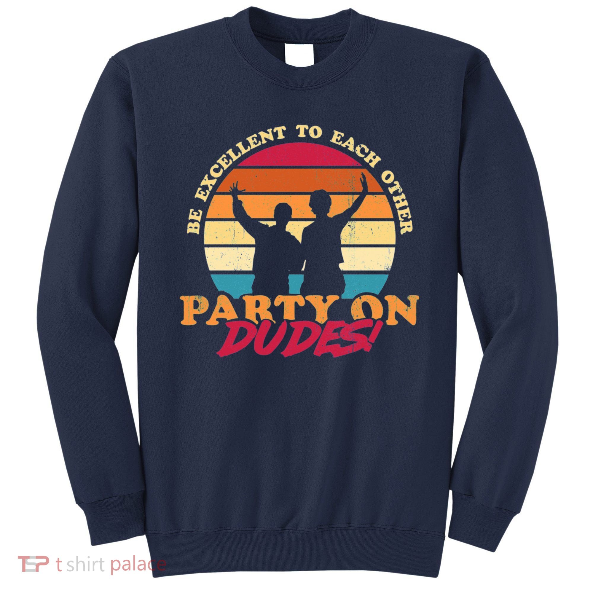 Retro 80's Bill And Ted Be Excellent To Each Other Party On Dudes! Sweatshirt