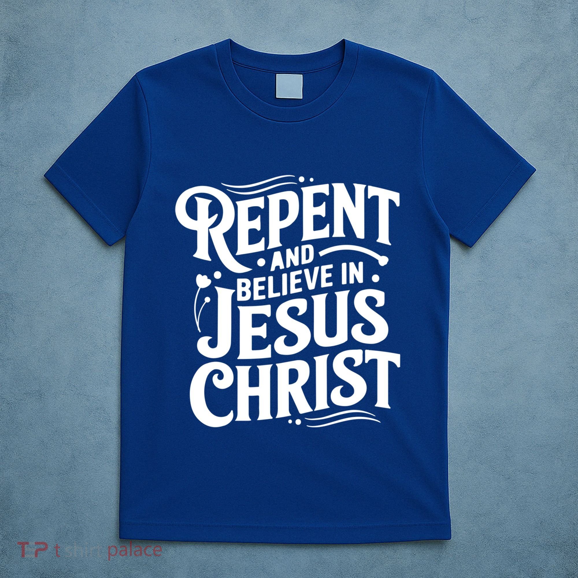 Repent And Believe In Jesus Christ Spiritual Faith Gift T-Shirt