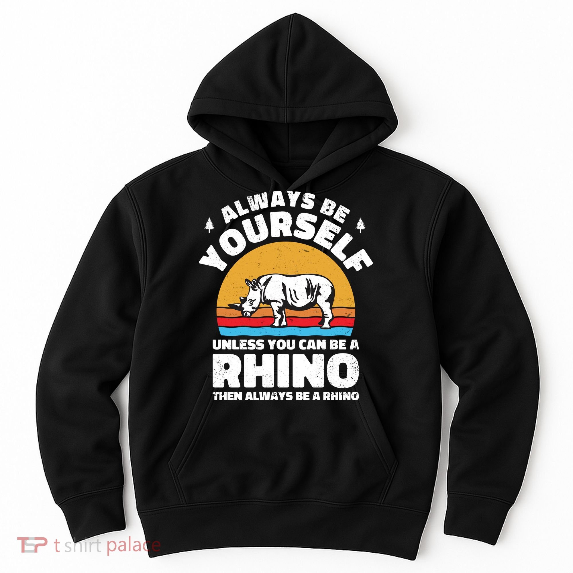 Rhinos Always Be Yourself Unless You Can Be A Rhinoceroses Lover Gift Hoodie