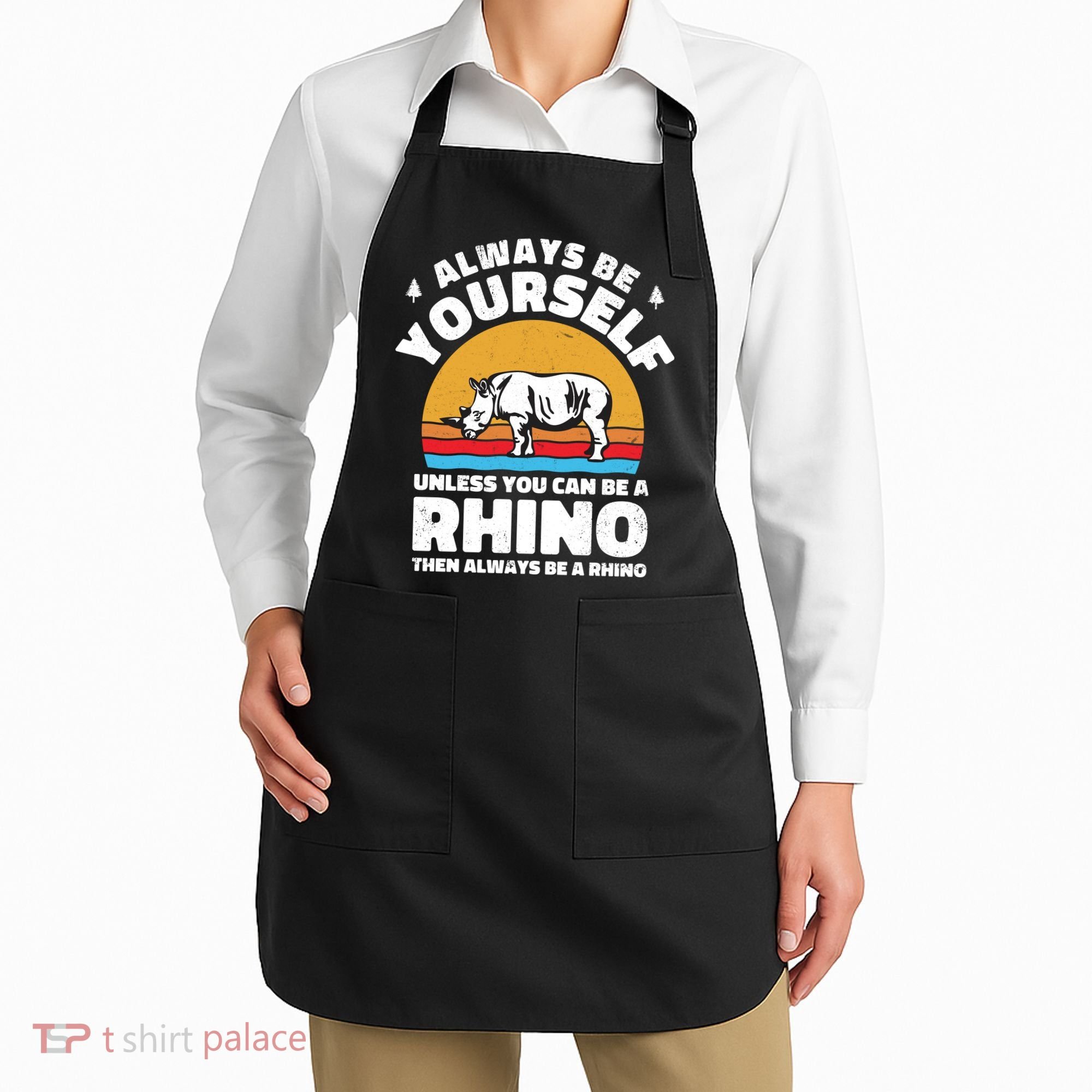 Rhinos Always Be Yourself Unless You Can Be A Rhinoceroses Lover Gift Apron