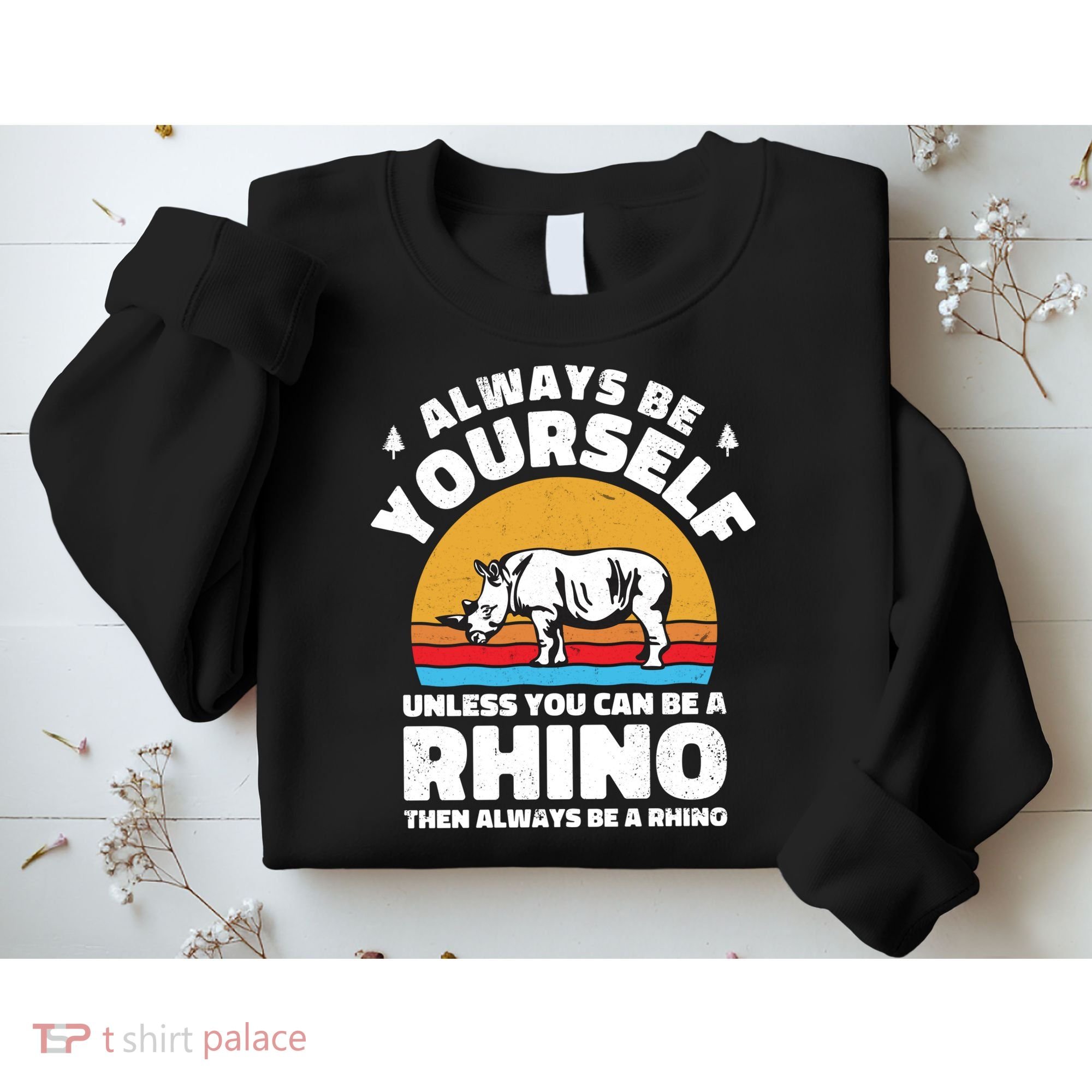 Rhinos Always Be Yourself Unless You Can Be A Rhinoceroses Lover Gift Sweatshirt