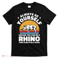 Rhinos Always Be Yourself Unless You Can Be A Rhinoceroses Lover Gift T-Shirt thumb 0