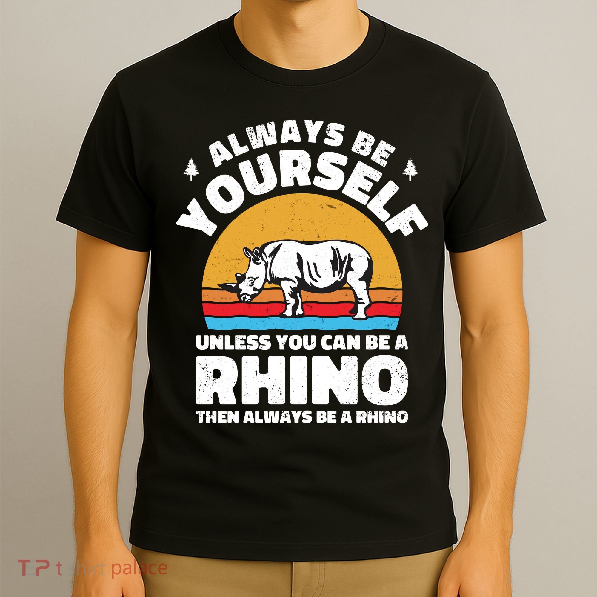 Rhinos Always Be Yourself Unless You Can Be A Rhinoceroses Lover Gift T-Shirt