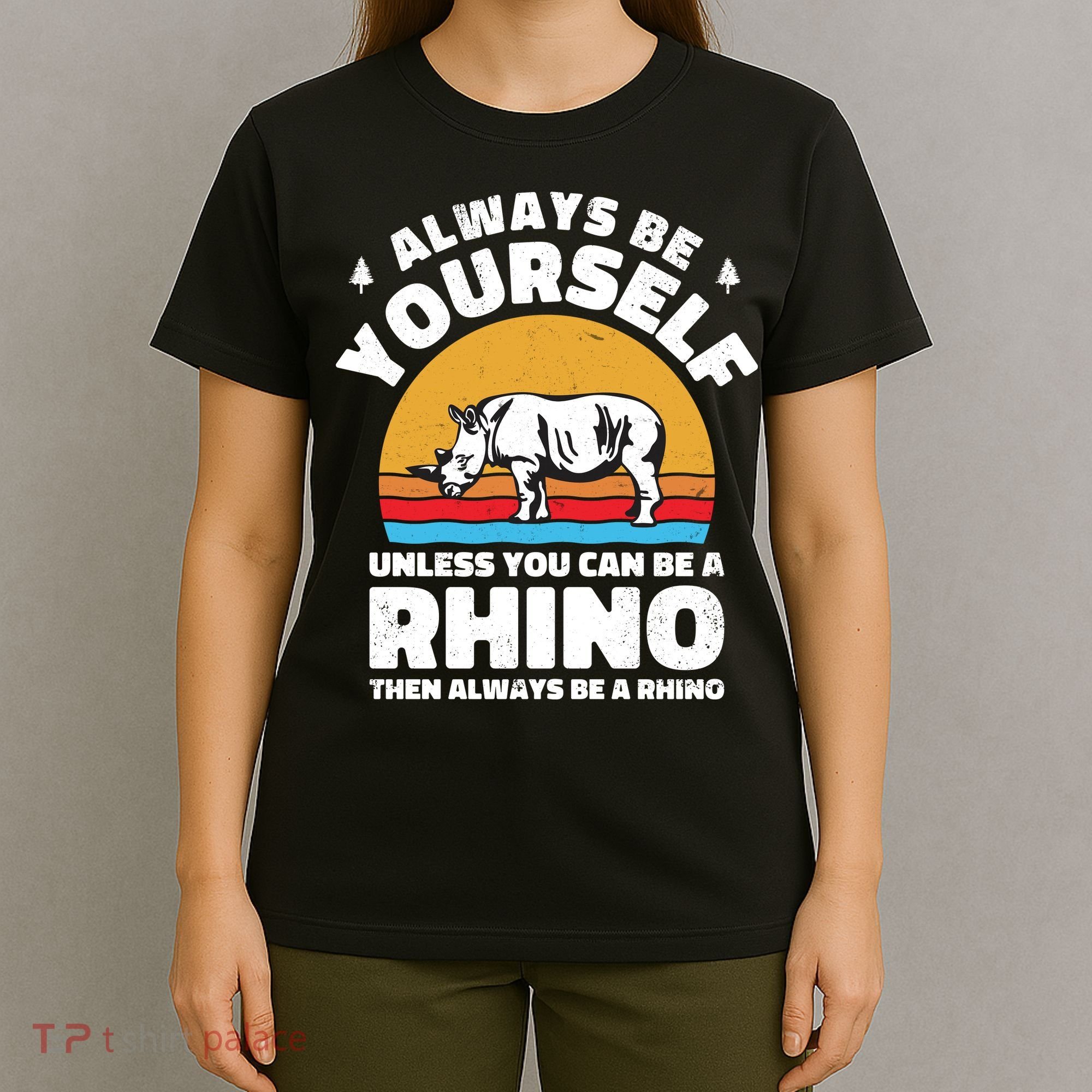 Rhinos Always Be Yourself Unless You Can Be A Rhinoceroses Lover Gift T-Shirt