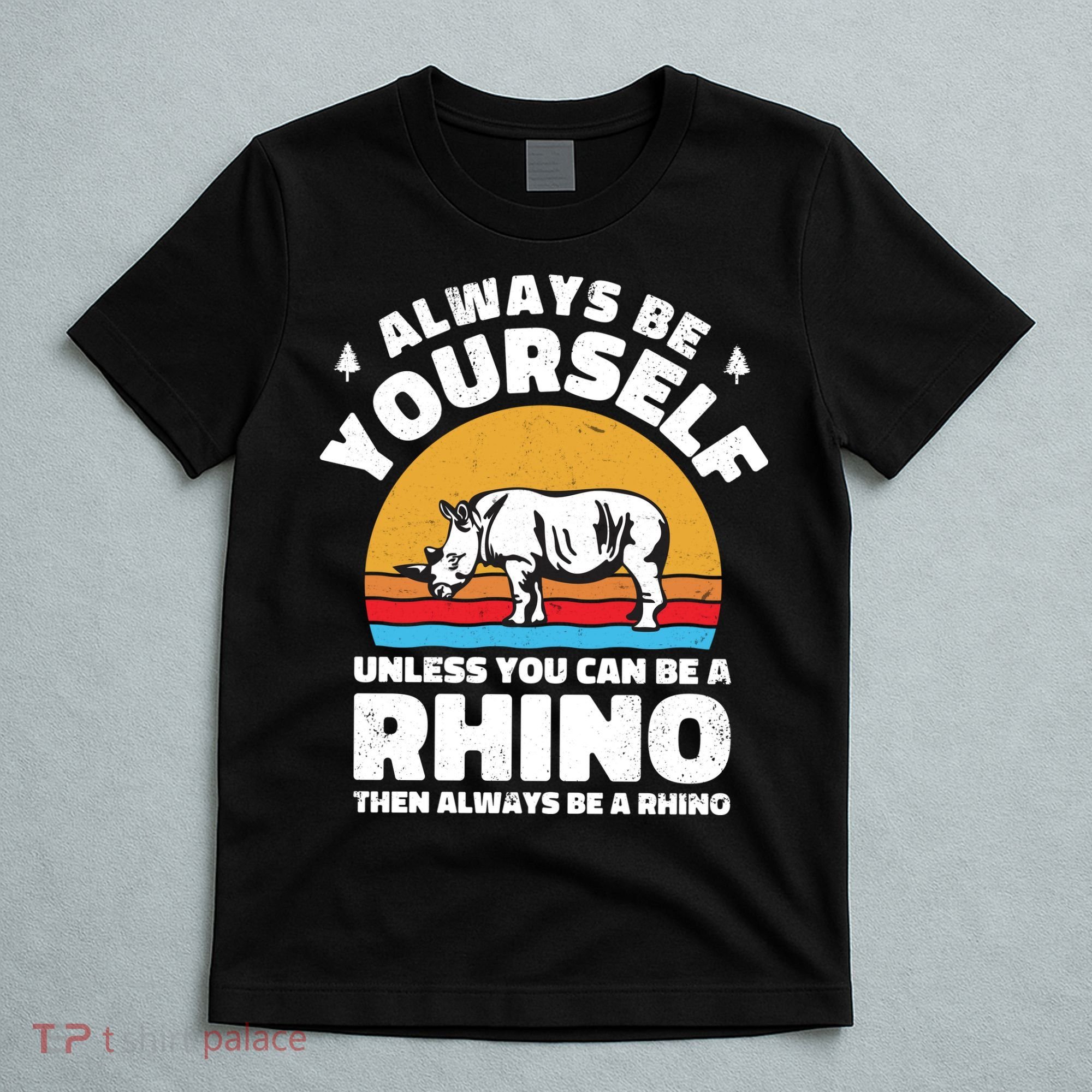 Rhinos Always Be Yourself Unless You Can Be A Rhinoceroses Lover Gift T-Shirt