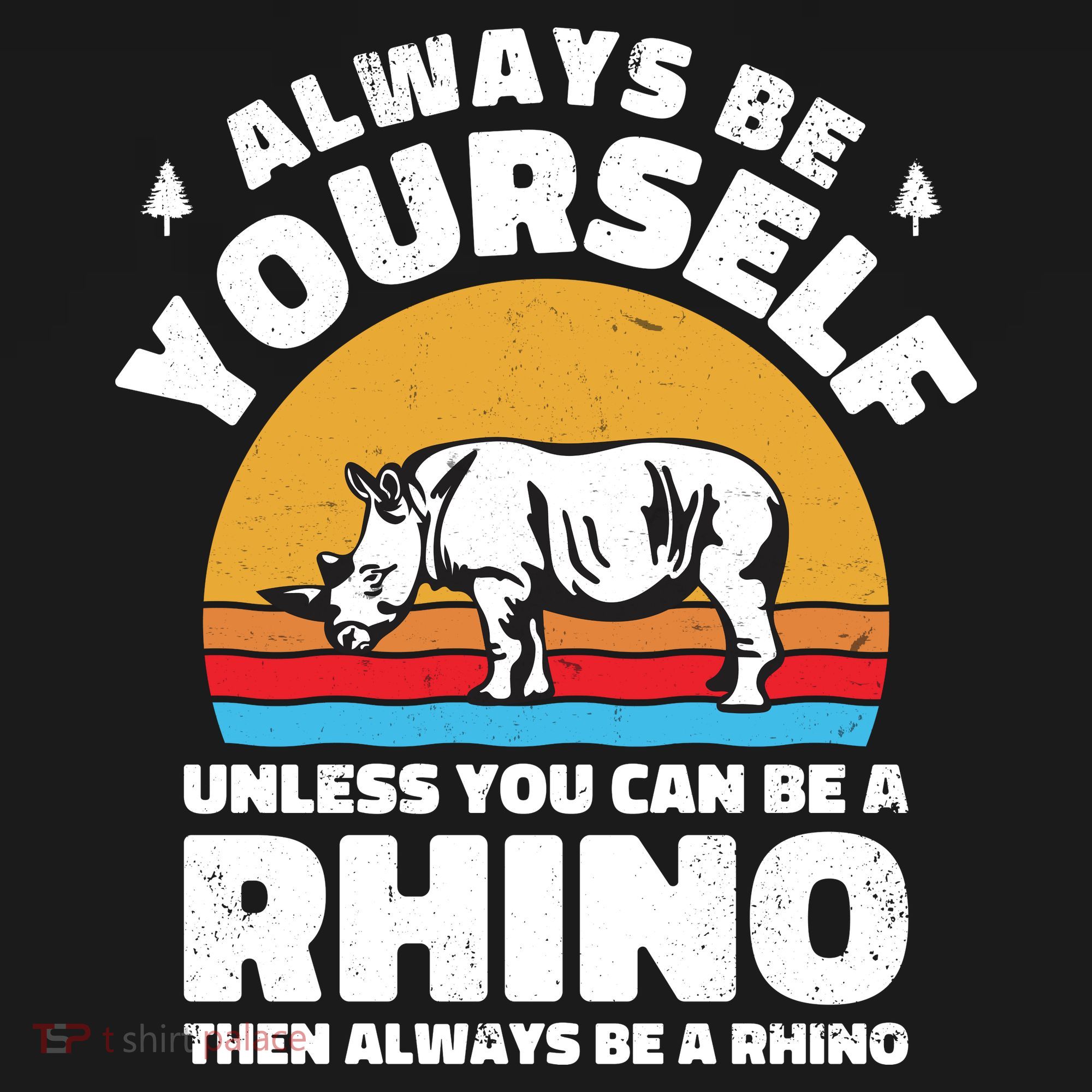 Rhinos Always Be Yourself Unless You Can Be A Rhinoceroses Lover Gift T-Shirt