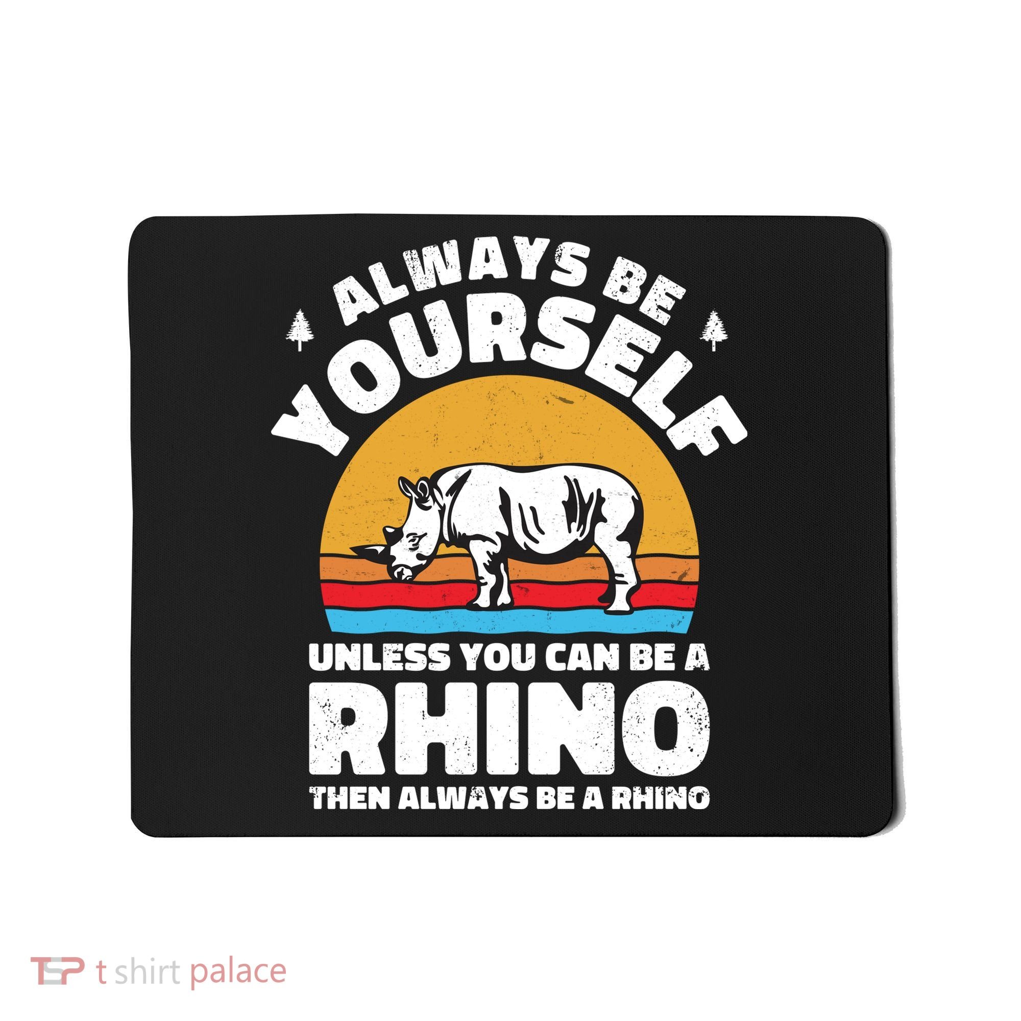 Rhinos Always Be Yourself Unless You Can Be A Rhinoceroses Lover Gift Mousepad