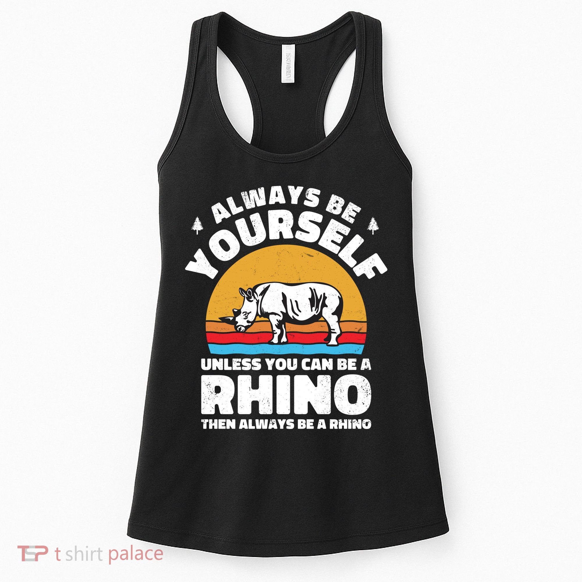 Rhinos Always Be Yourself Unless You Can Be A Rhinoceroses Lover Gift Women's Tank Top