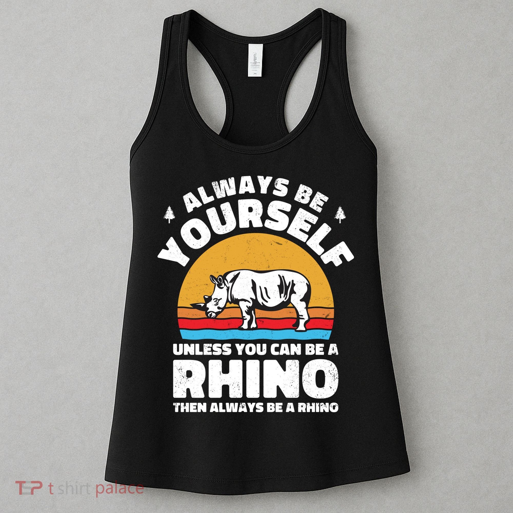 Rhinos Always Be Yourself Unless You Can Be A Rhinoceroses Lover Gift Women's Tank Top