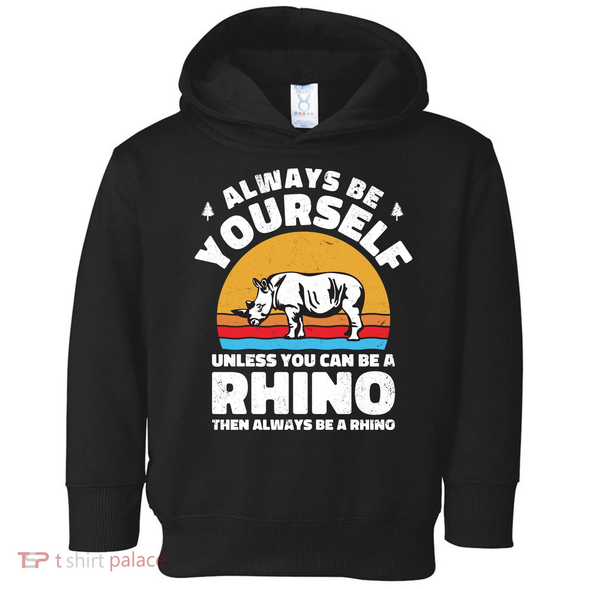 Rhinos Always Be Yourself Unless You Can Be A Rhinoceroses Lover Gift Toddler Hoodie