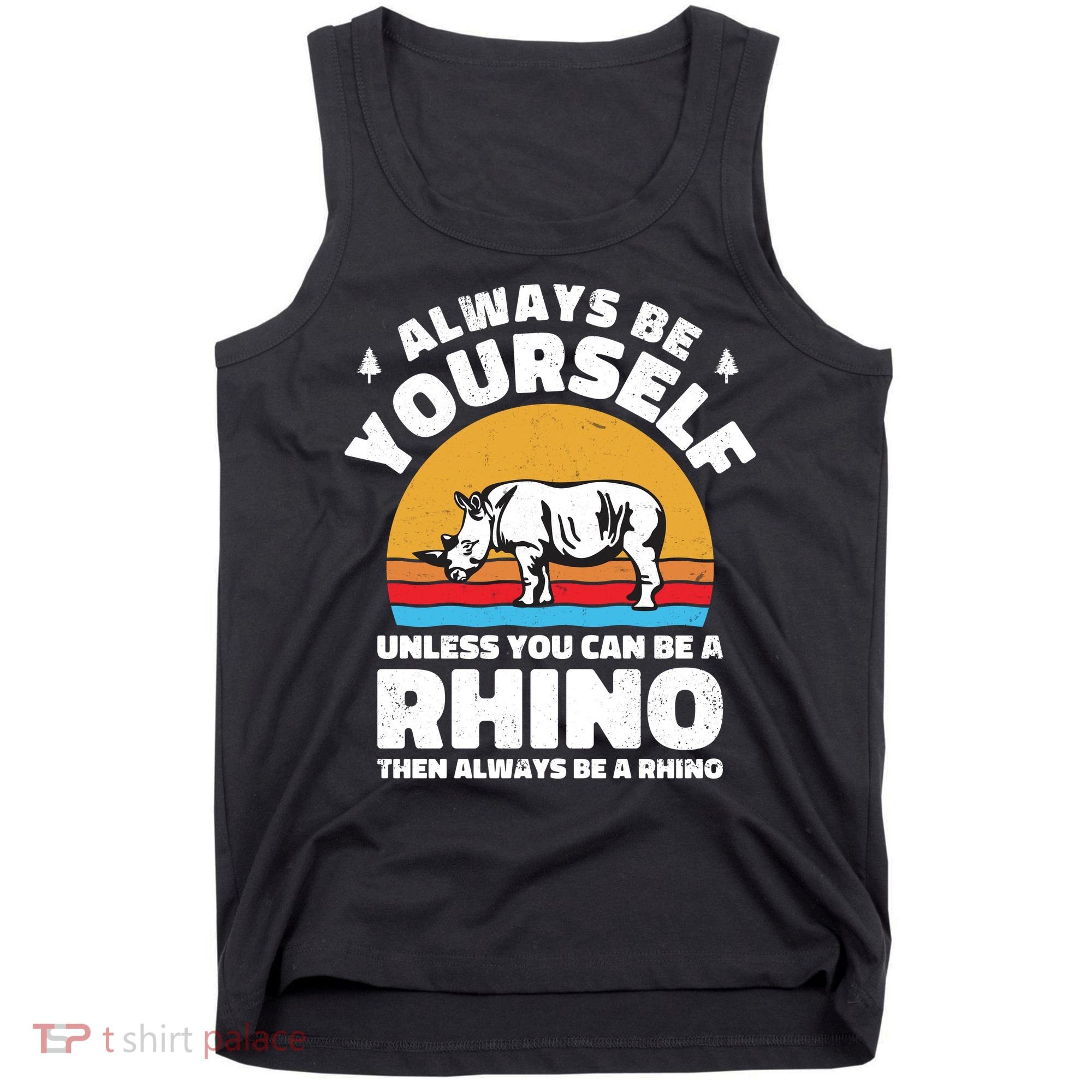 Rhinos Always Be Yourself Unless You Can Be A Rhinoceroses Lover Gift Tank Top