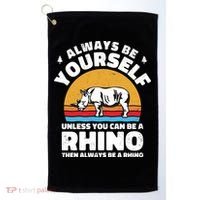 Rhinos Always Be Yourself Unless You Can Be A Rhinoceroses Lover Gift Golf Towel thumb 0