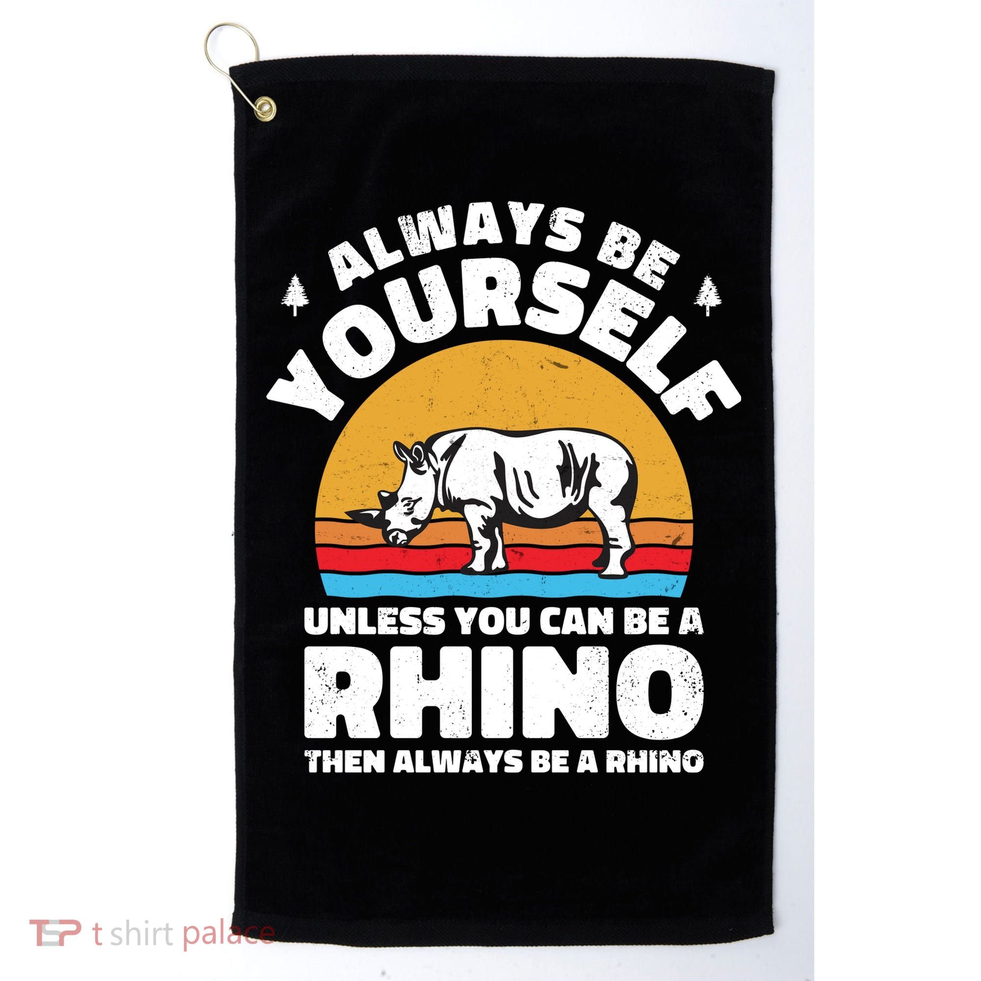 Rhinos Always Be Yourself Unless You Can Be A Rhinoceroses Lover Gift Golf Towel