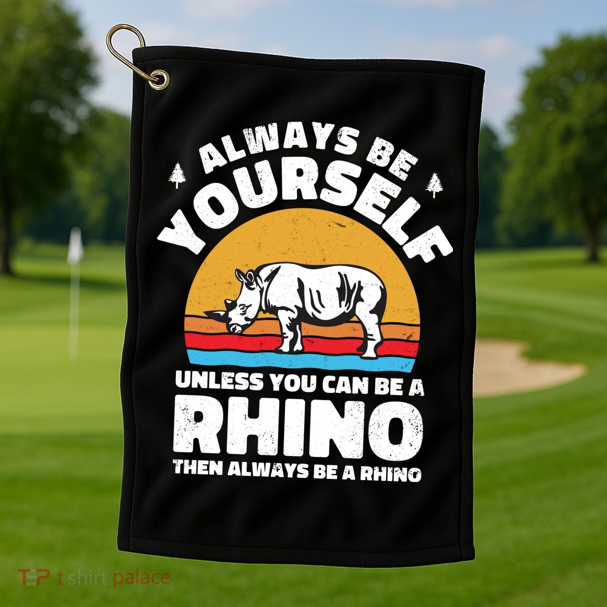 Rhinos Always Be Yourself Unless You Can Be A Rhinoceroses Lover Gift Golf Towel