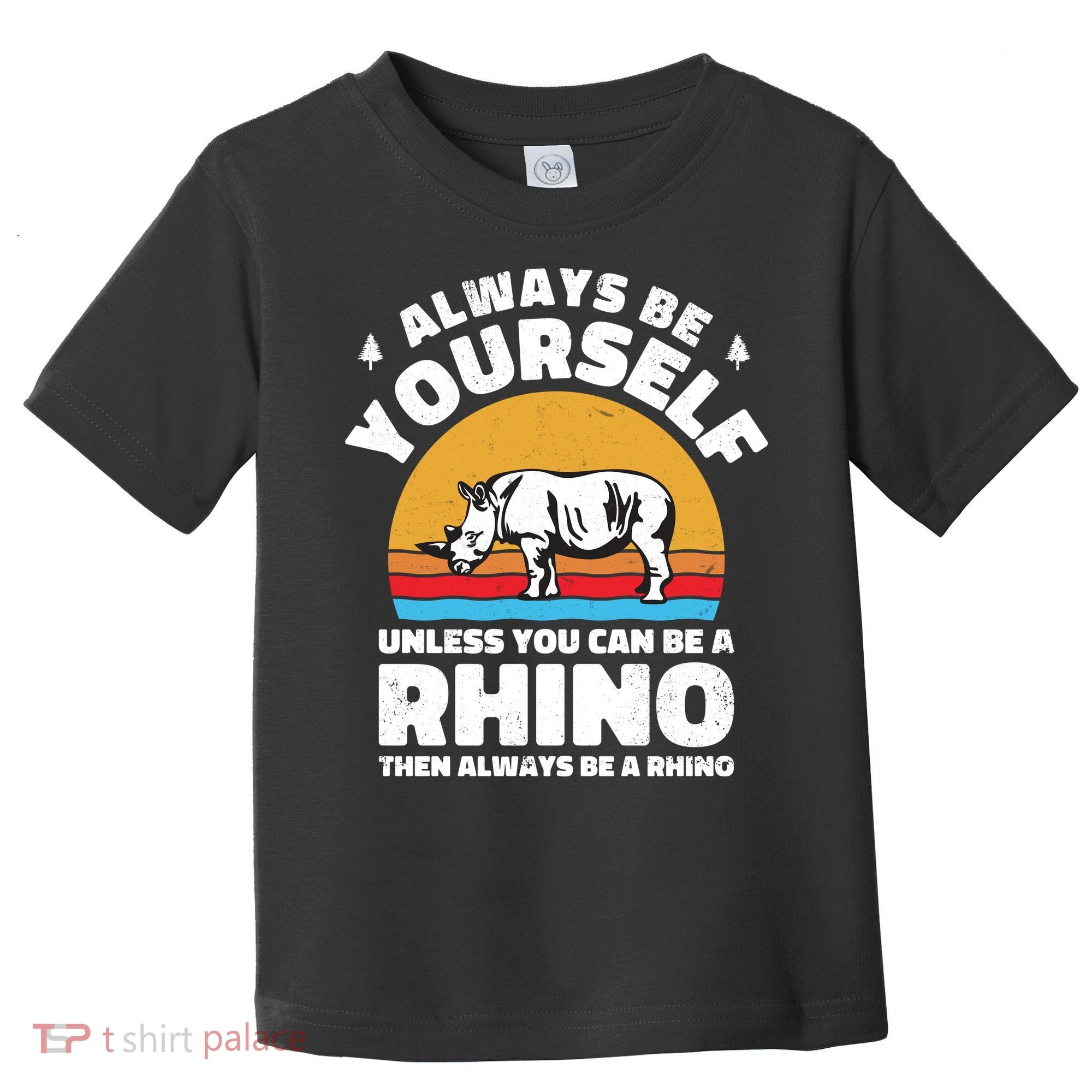 Rhinos Always Be Yourself Unless You Can Be A Rhinoceroses Lover Gift Toddler T-Shirt
