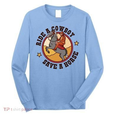 Ride A Cowboy Save A Horse Long Sleeve Shirt