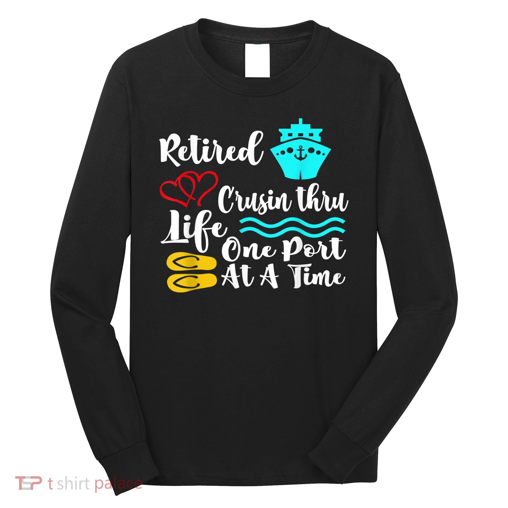 Retired And Cruising Through Life One Port At A Time Long Sleeve Shirt