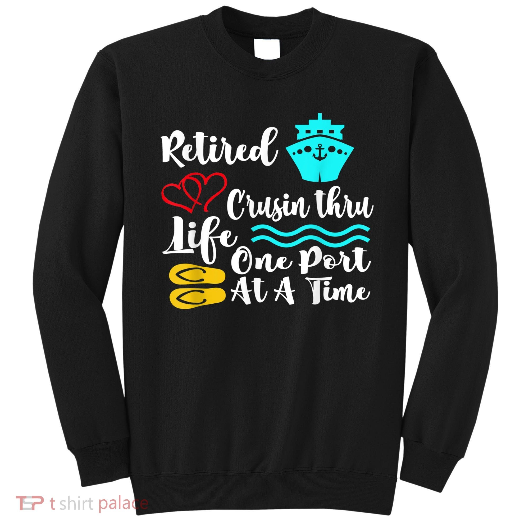 Retired And Cruising Through Life One Port At A Time Sweatshirt