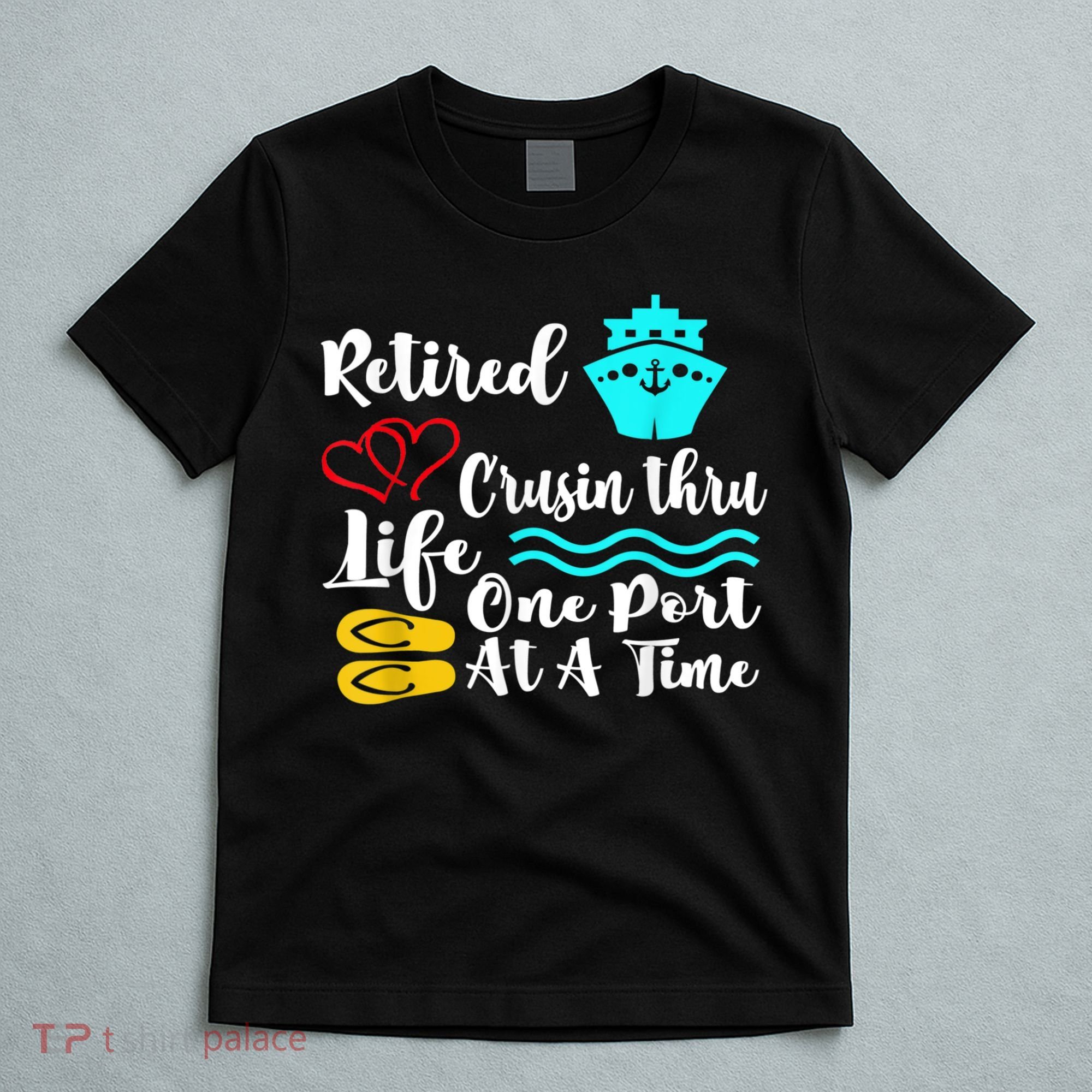 Retired And Cruising Through Life One Port At A Time T-Shirt