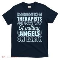 Radiation Therapists Are God's Way Of Putting Angels On Earth T-Shirt thumb 0