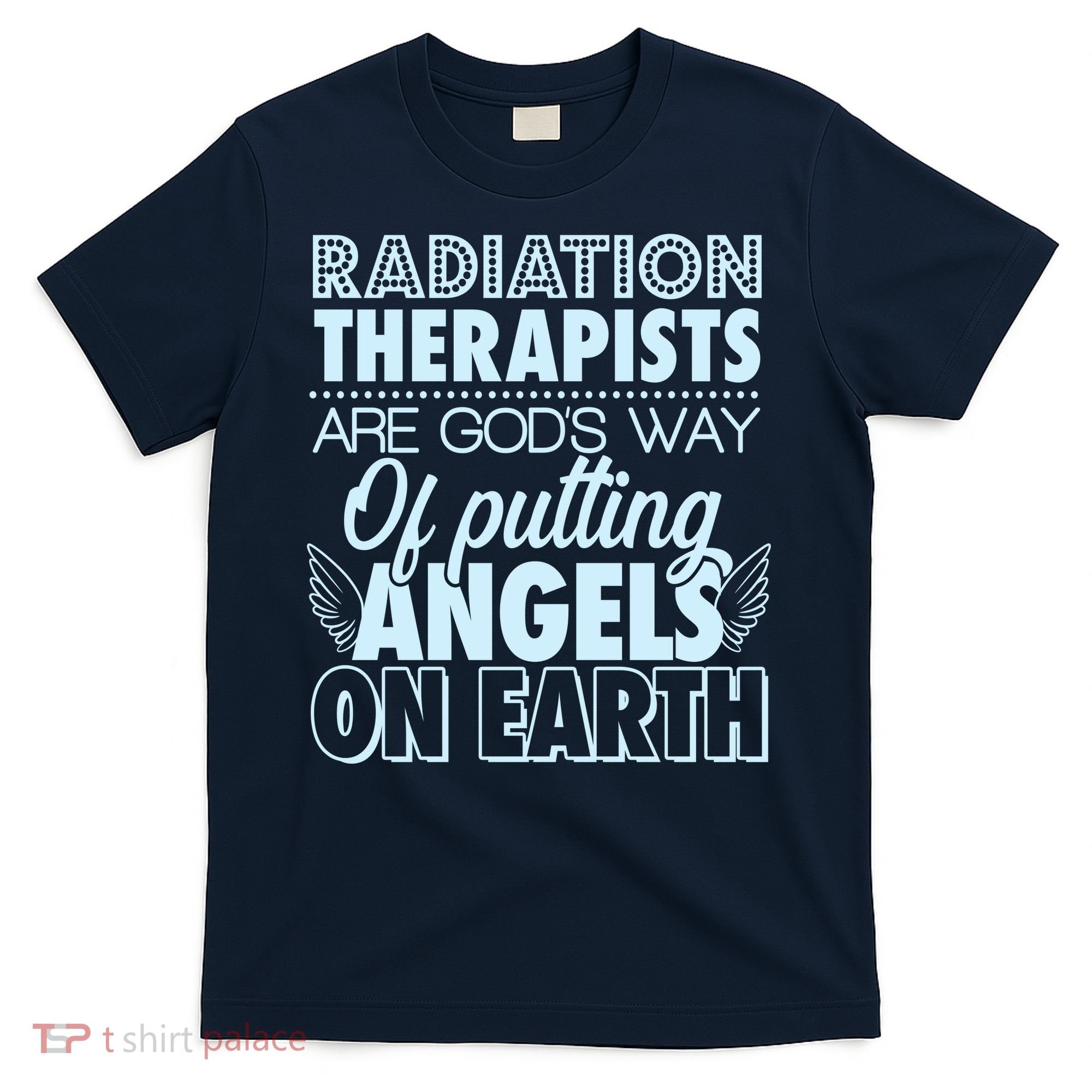 Radiation Therapists Are God's Way Of Putting Angels On Earth T-Shirt