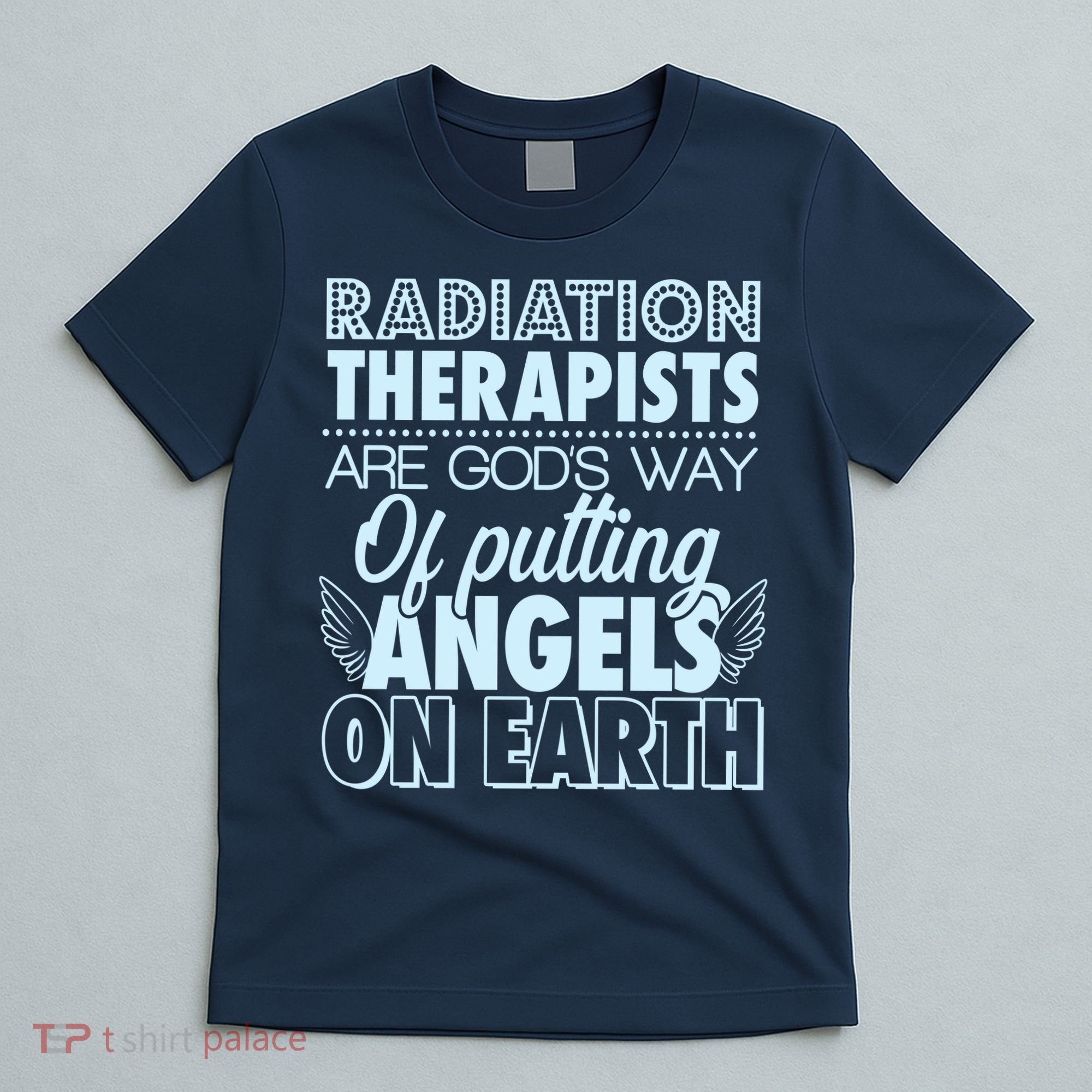 Radiation Therapists Are God's Way Of Putting Angels On Earth T-Shirt
