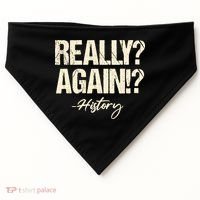 Really? Again!? History Teacher Historical Book Student USA-Made Doggie Bandana thumb 0