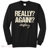 Really? Again!? History Teacher Historical Book Student Sweatshirt thumb 0