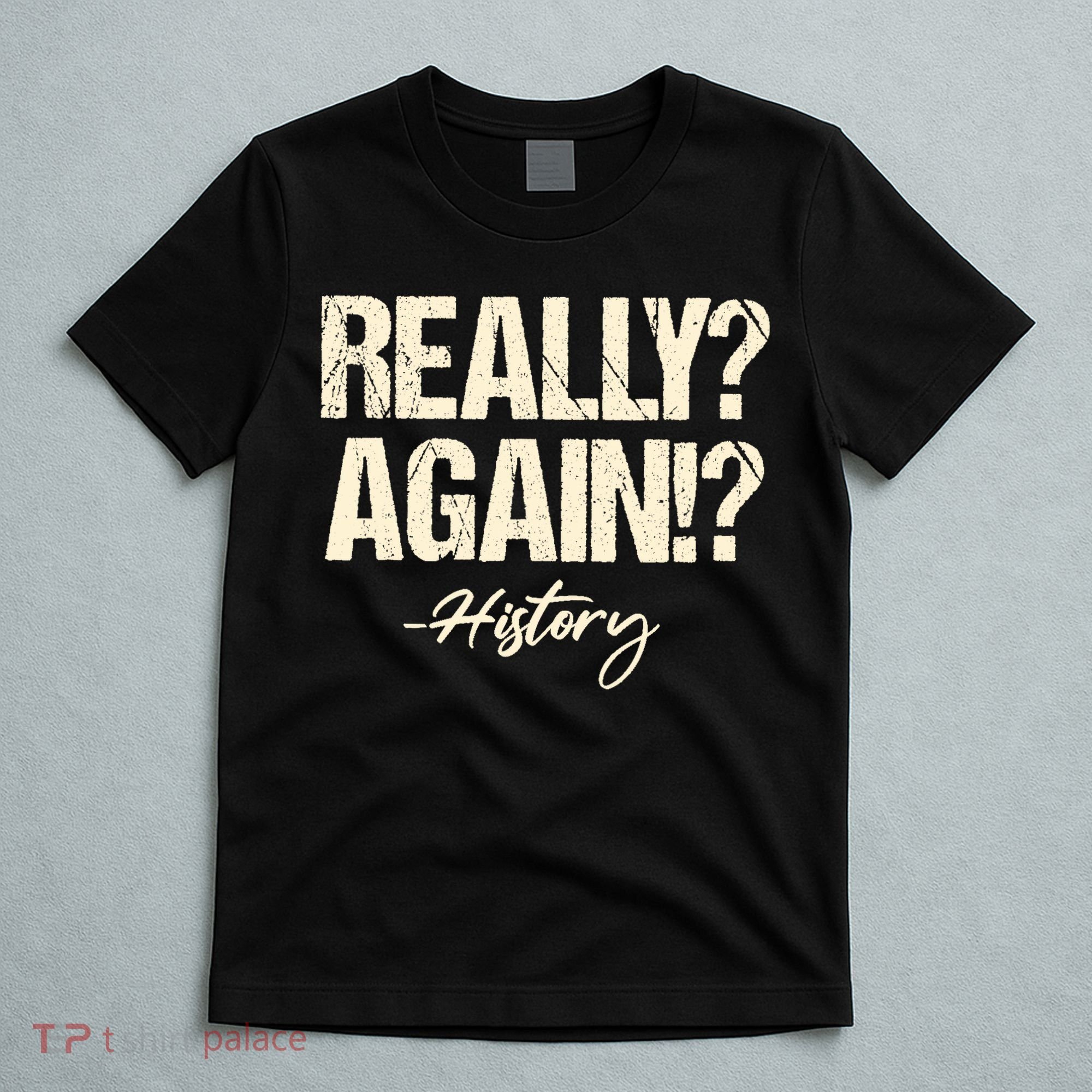 Really? Again!? History Teacher Historical Book Student T-Shirt