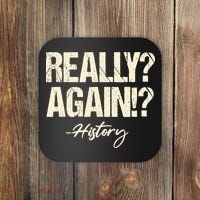 Really? Again!? History Teacher Historical Book Student Coaster thumb 0