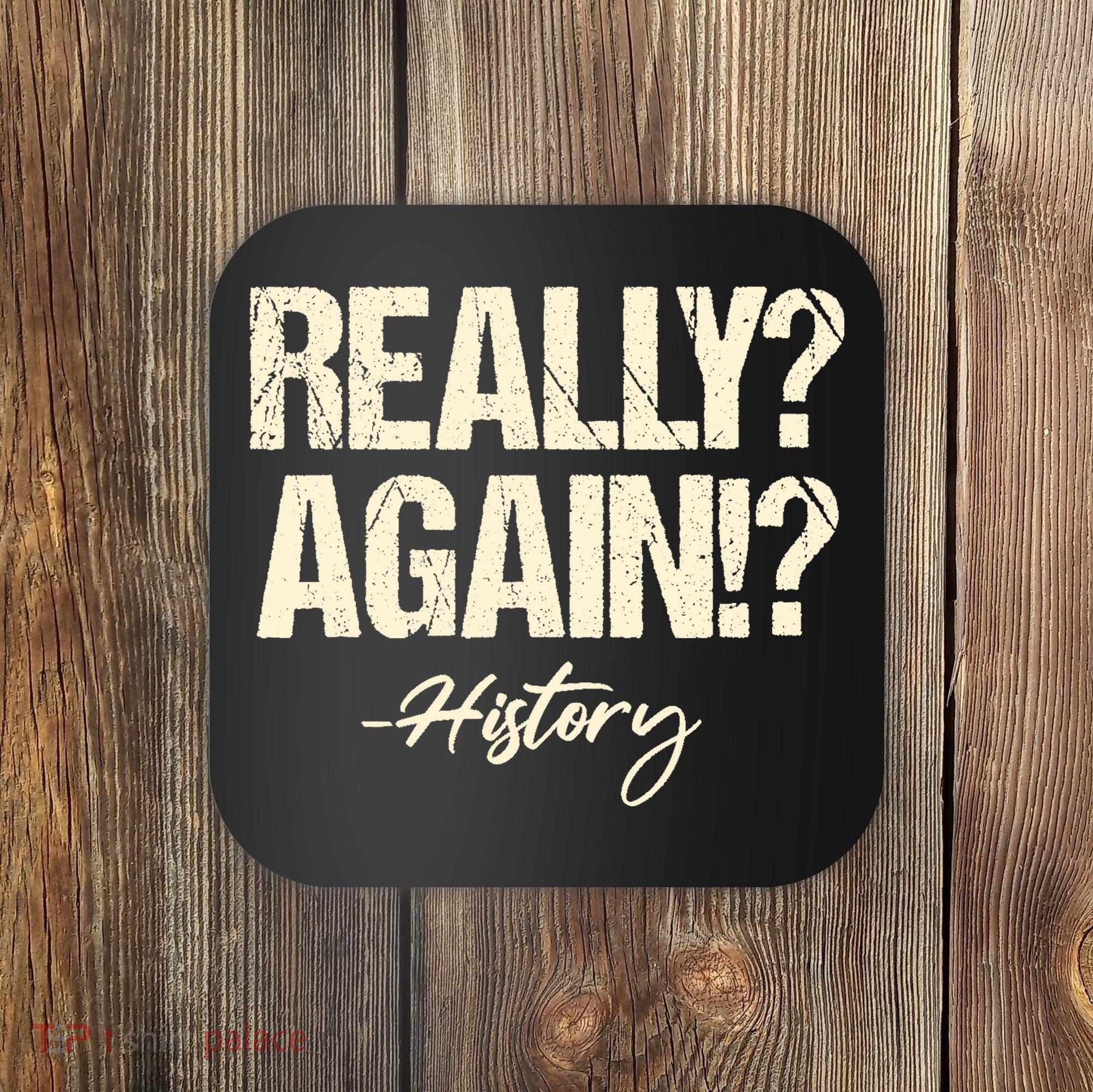 Really? Again!? History Teacher Historical Book Student Coaster