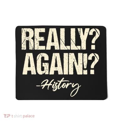 Really? Again!? History Teacher Historical Book Student Mousepad