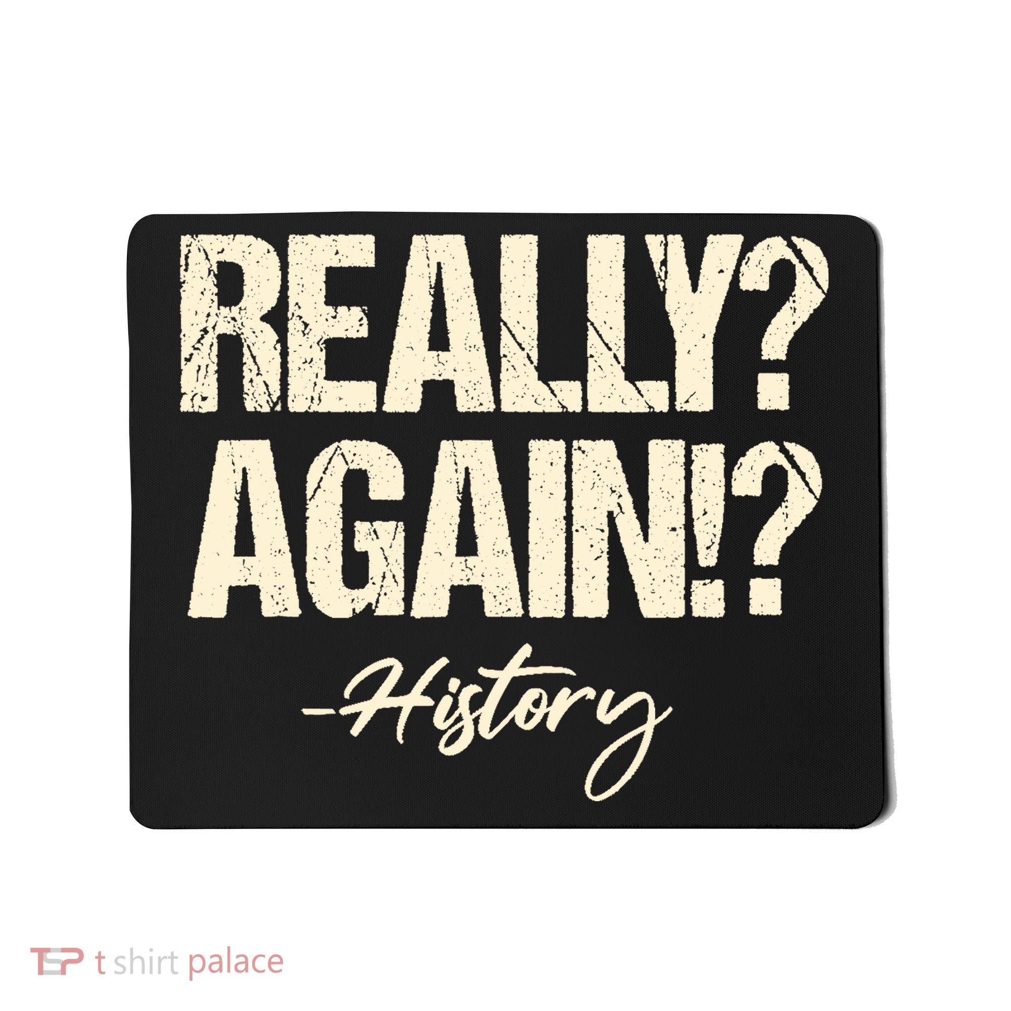 Really? Again!? History Teacher Historical Book Student Mousepad