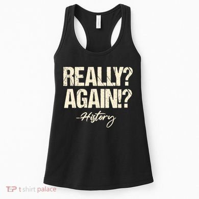 Really? Again!? History Teacher Historical Book Student Women's Tank Top
