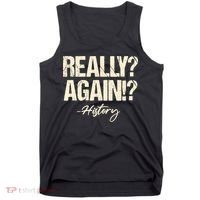 Really? Again!? History Teacher Historical Book Student Tank Top thumb 0